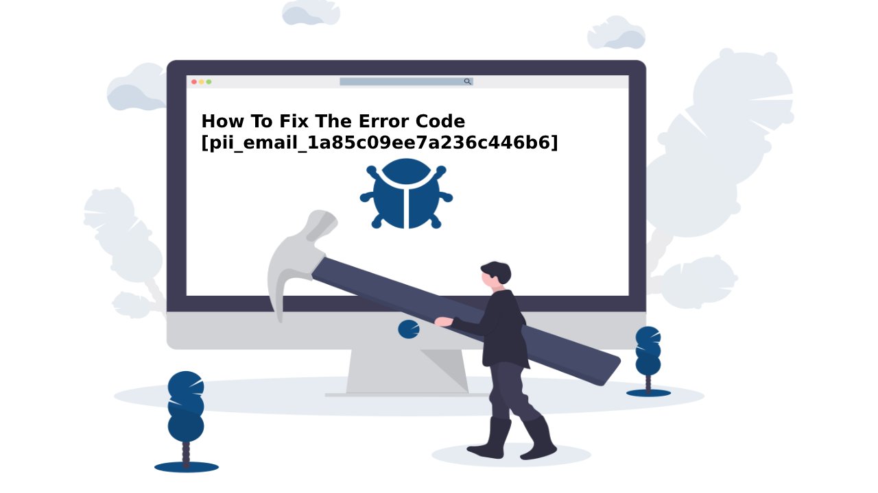 How To Fix The Error Code [pii_email_1a85c09ee7a236c446b6] and pii_email_1a85c09ee7a236c446b6